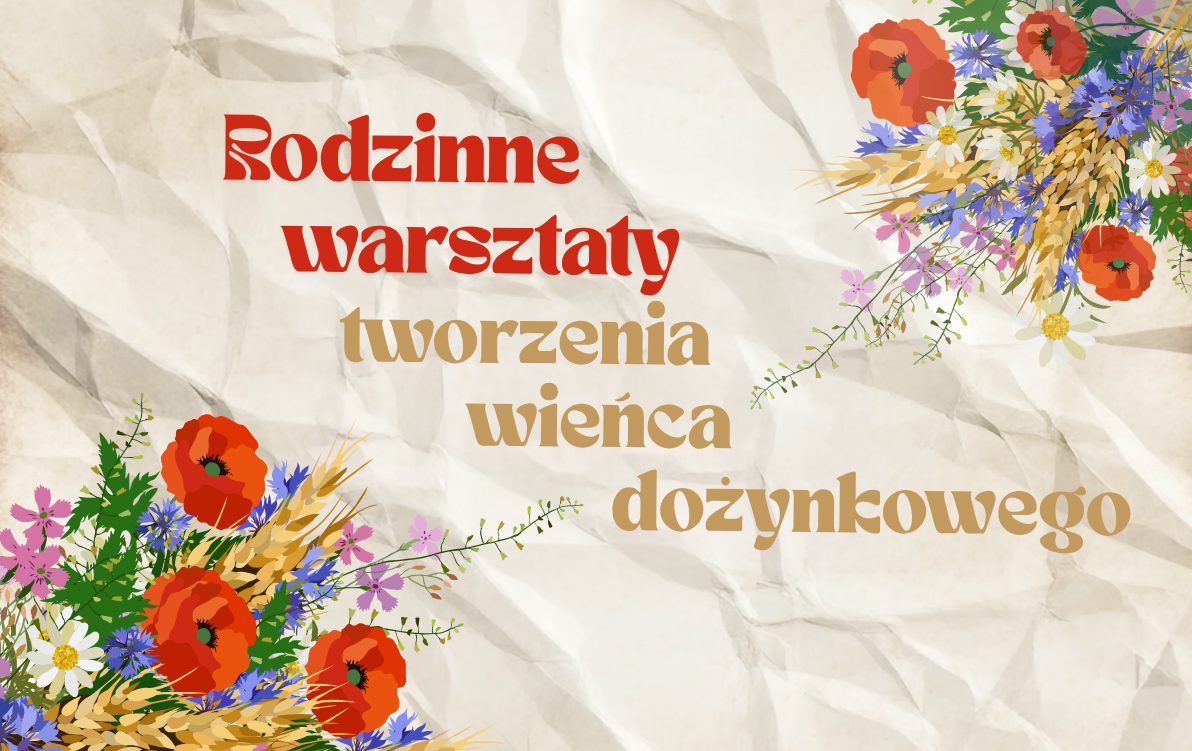 Zapraszamy na rodzinne warsztaty tworzenia wieńca dożynkowego 
